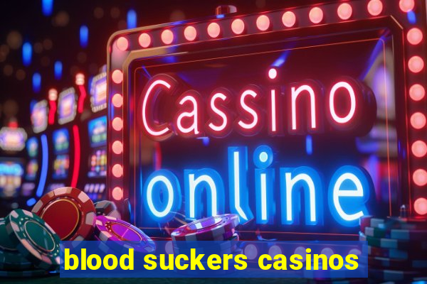 blood suckers casinos